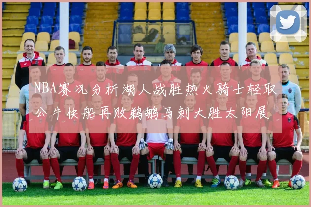 NBA赛况分析湖人战胜热火骑士轻取公牛快船再败鹈鹕马刺大胜太阳展现实力
