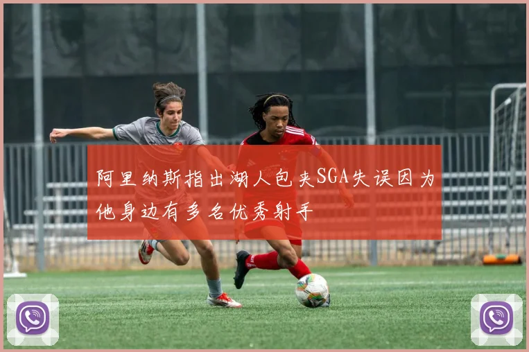 阿里纳斯指出湖人包夹SGA失误因为他身边有多名优秀射手